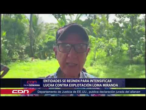 Entidades se reúnen para intensificar lucha contra explotación Loma Miranda