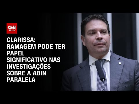 Clarissa: Ramagem pode ter papel significativo nas investigações sobre a Abin paralela | BASTIDORES