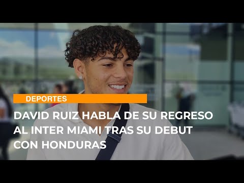 David Ruiz habla de su regreso al Inter Miami tras su debut con Honduras