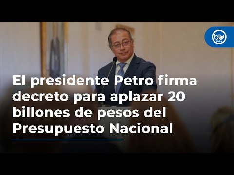 El presidente Petro firma decreto para aplazar 20 billones de pesos del Presupuesto Nacional