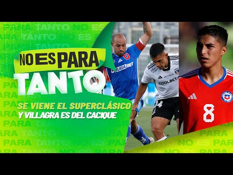 ? LA PREVIA DEL #SUPERCLÁSICO196 Y VILLAGRA A COLO COLO | No es para tanto - capítulo 105