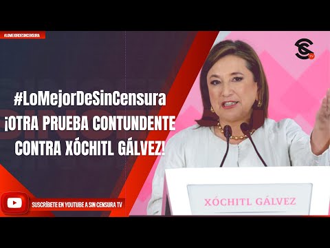 #LoMejorDeSinCensura | ¡OTRA PRUEBA CONTUNDENTE CONTRA XÓCHITL GÁLVEZ!