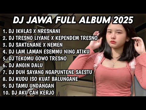 DJ JAWA FULL ALBUM 2025 DJ IKHLAS X NRESNANI🎵DJ TRESNO LIYANE X KEPENDEM TRESNO🎵DJ SAKTENANE X NEMEN