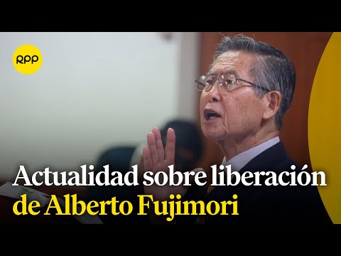 Actualidad sobre la liberación de Alberto Fujimori.