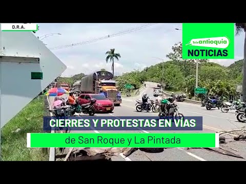 Cierres y protestas en vías de San Roque y La Pintada - Teleantioquia Noticias