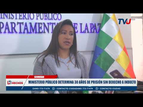 MINISTERIO PÚBLICO DETERMINA 30 AÑOS DE PRISIÓN SIN DERECHO A INDULTO