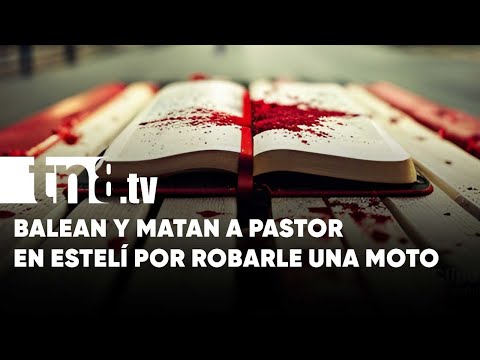 Piden justicia por pastor evangélico que fue acribillado a balazos en Estelí - Nicaragua