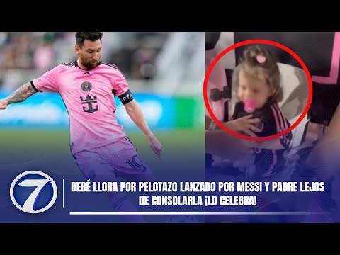 Bebé llora por pelotazo lanzado por Messi y padre lejos de consolarla ¡Lo celebra!
