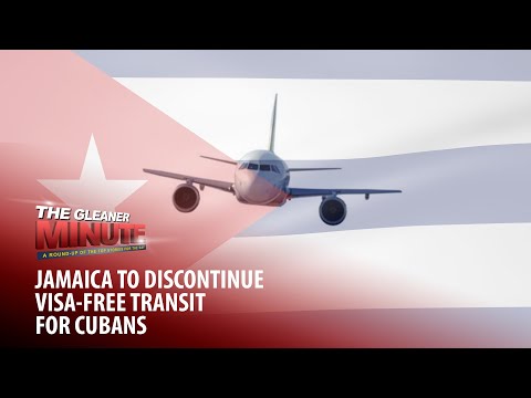 THE GLEANER MINUTE: No more visa-free transit for Cubans | Higgler freed in gun court