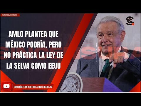 #AMLO plantea que #Mexico podría, pero no practica la ley de la selva como #EEUU