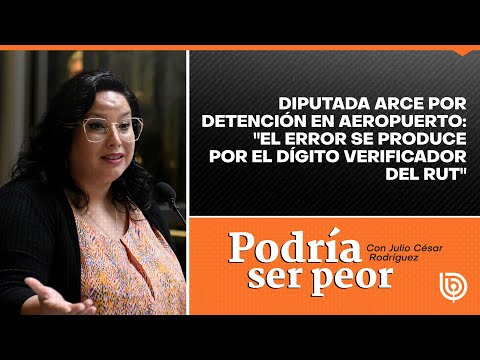 Diputada Arce por detención en aeropuerto: El error se produce por el dígito verificador del RUT