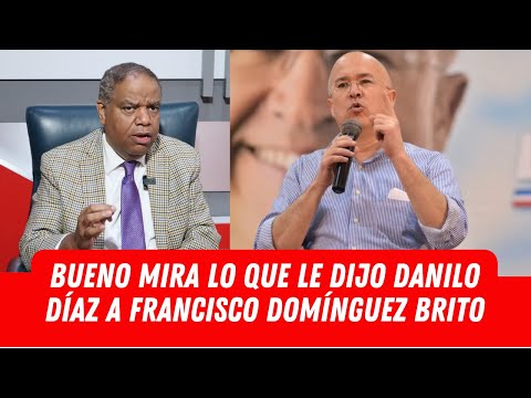 BUENO MIRA LO QUE LE DIJO DANILO DÍAZ A FRANCISCO DOMÍNGUEZ BRITO