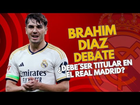 BRAHIM DÍAZ a DEBATE! ¿Debe ser TITULAR en el MADRID?