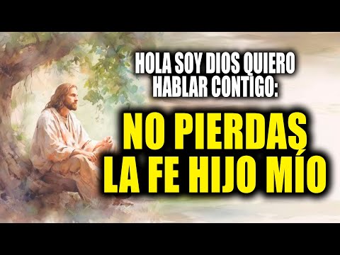 HOLA SOY DIOS QUIERO HABLAR CONTIGO - NO PIERDAS LA FE HIJO MÍO