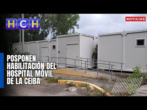 Posponen habilitación del Hospital Móvil de La Ceiba