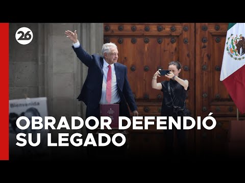 MÉXICO | En su despedida, el Presidente López Obrador defendió su legado