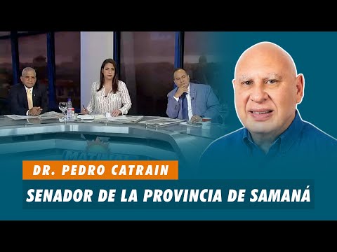 Dr. Pedro Catrain, Senador de la provincia de Samaná | Matinal