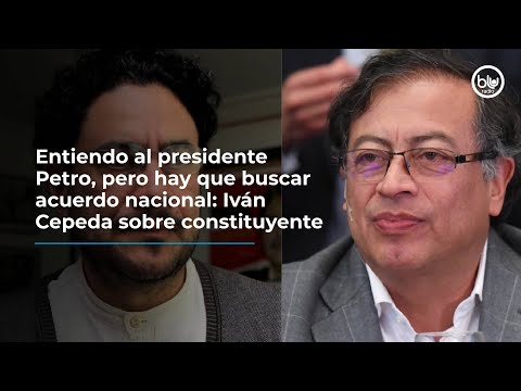 Entiendo al presidente Petro, pero hay que buscar acuerdo nacional: Iván Cepeda sobre constituyente