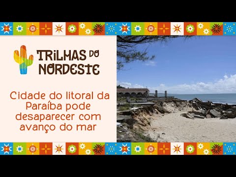 Cidade do litoral da Paraíba pode desaparecer com avanço do mar | Trilhas do Nordeste