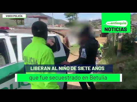 Liberan al niño de siete años que fue secuestrado en Betulia - Teleantioquia Noticias
