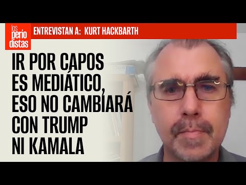 #Entrevista ¬ Ir por capos es mediático, eso no cambiará con Trump ni Kamala: Hackbarth