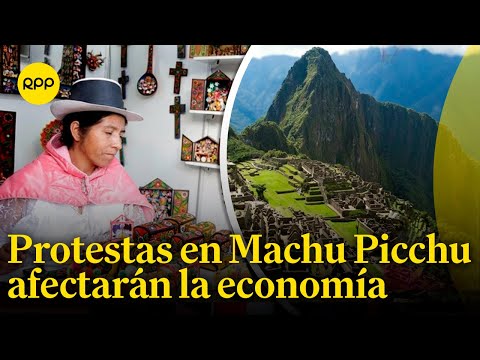 Macchu Picchu: ¿Cómo afectarán las protestas a la economía y turismo?