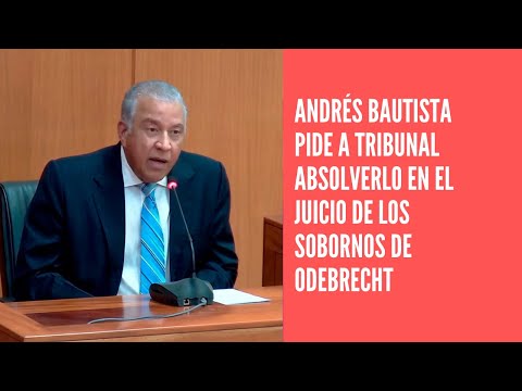Andrés Bautista pide a tribunal absolverlo en el juicio de los sobornos de Odebrecht