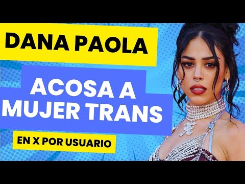 Dana Paola acosa a mujer trans en redes sociales para quitarle su usuario en X.INCITA AL ODIO.