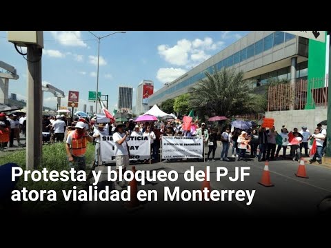 Protesta y bloqueo del PJF atora vialidad en Monterrey