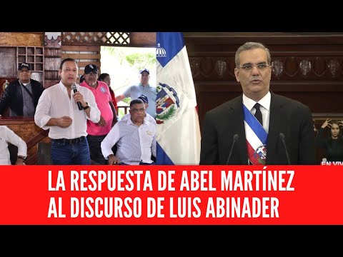 LA RESPUESTA DE ABEL MARTÍNEZ AL DISCURSO DE LUIS ABINADER