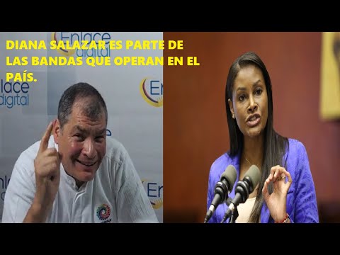 Rafael Correa afirma que Diana Salazar pertenece a bandas de crimen organizadas