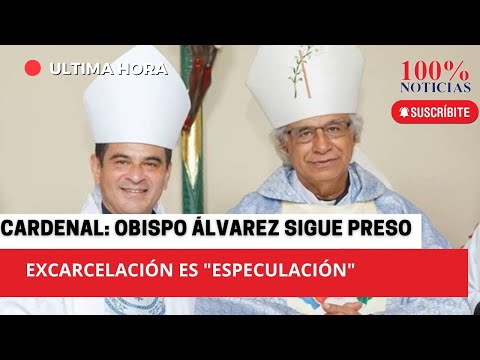 Cardenal Brenes tilda de especulaciones liberación de Monseñor Álvarez