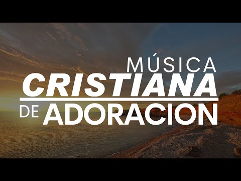 Música CRISTIANA De ADORACIÓN /Música Para Sentir Paz y Tranquilidad