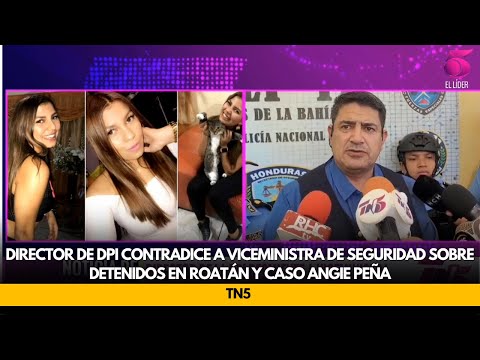 Director de DPI contradice a viceministra de seguridad sobre detenidos en Roatán y caso Angie Peña