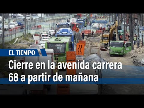 Cierre en la avenida carrera 68 a partir de mañana durante los próximos 6 meses | El Tiempo