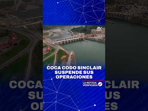 Coca Codo Sinclair suspende sus operaciones | ? La Noticia Verificada