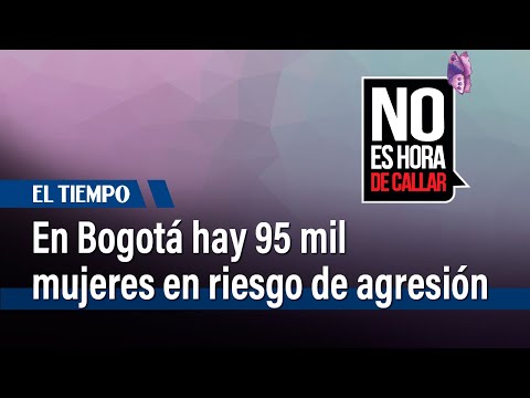 En Bogotá hay 95 mil mujeres en riesgo de agresión y hasta feminicidio | El Tiempo