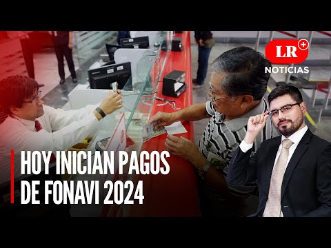 Hoy inician pagos de FONAVI 2024 | LR+ Noticias