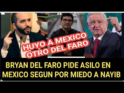 EL BRYAN DEL FARO SE DECLARA PERSEGUIDO DE NAYIB BUKELE Y PIDE ASILO A AMLO EN MEXICO