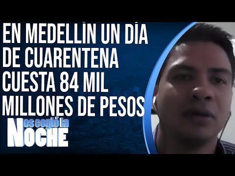 En Medellín un día de cuarentena cuesta 84 mil millones de pesos y en Antioquia cuesta 166 mil - NCN