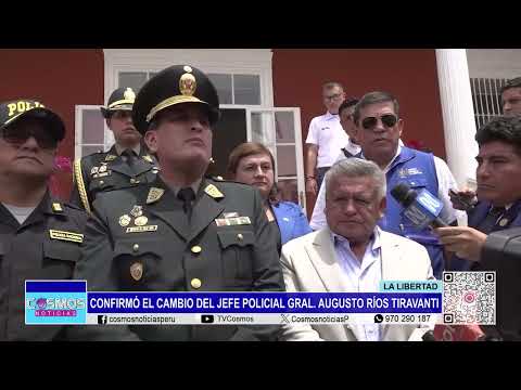 La Libertad: confirmó el cambio del jefe policial Gral. Augusto Ríos Tiravanti