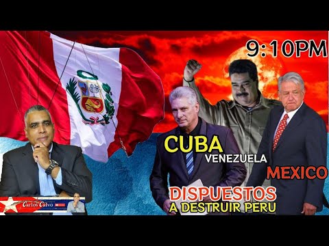 Cuba, Venezuela y Mexico. Dispuestos a destruir Peru| Carlos Calvo