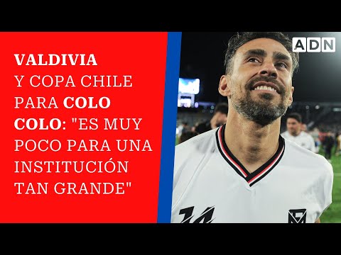 Valdivia y Copa Chile para Colo Colo: Es muy poco para una institución tan grande