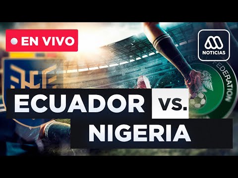 EN VIVO | Ecuador vs Nigeria: Amistoso Internacional - Fecha FIFA
