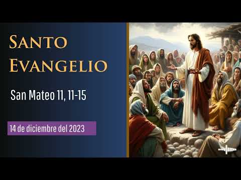 Evangelio del 14 de diciembre del 2023 según San Mateo 11, 11-15