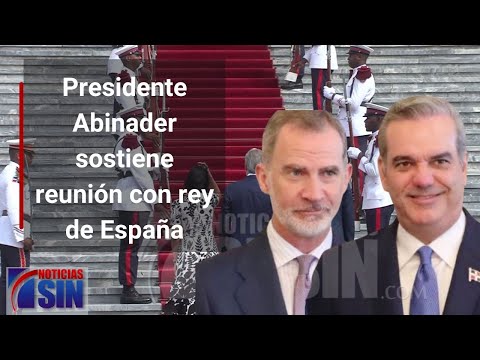 Presidente Abinader sostiene reunión con rey de España