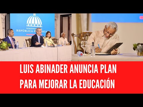 LUIS ABINADER ANUNCIA PLAN PARA MEJORAR LA EDUCACIÓN