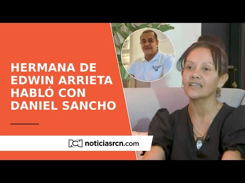 Hermana de Edwin Arrieta habló con Daniel Sancho y alertó a las autoridades: Yo desconfiaba de él