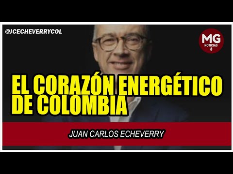 EL CORAZON ENERGÉTICO DE COLOMBIA  Juan Carlos Echeverry @JCecheverryCol