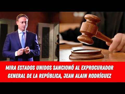MIRA ESTADOS UNIDOS SANCIONÓ AL EXPROCURADOR GENERAL DE LA REPÚBLICA, JEAN ALAIN RODRÍGUEZ
